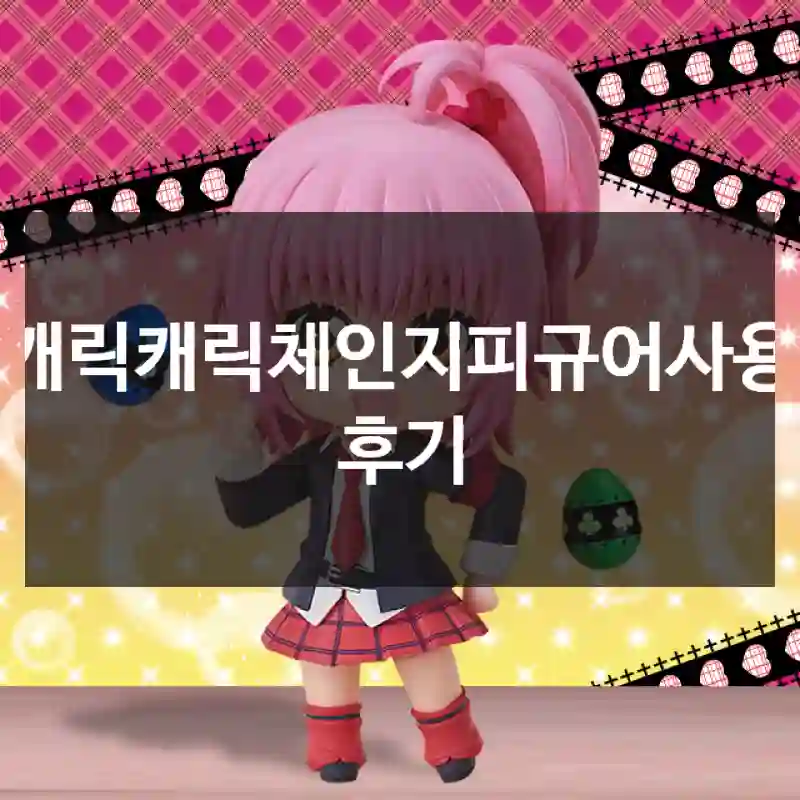 캐릭캐릭체인지피규어사용 후기